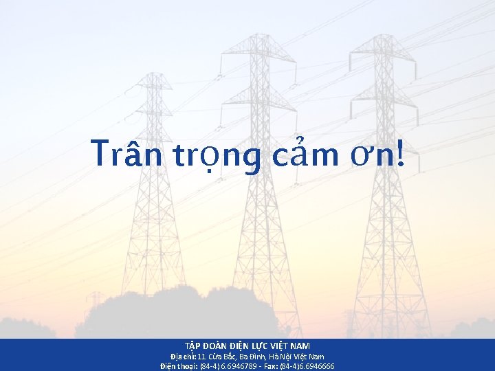 Trân trọng cảm ơn! TẬP ĐOÀN ĐIỆN LỰC VIỆT NAM Địa chỉ: 11 Cửa