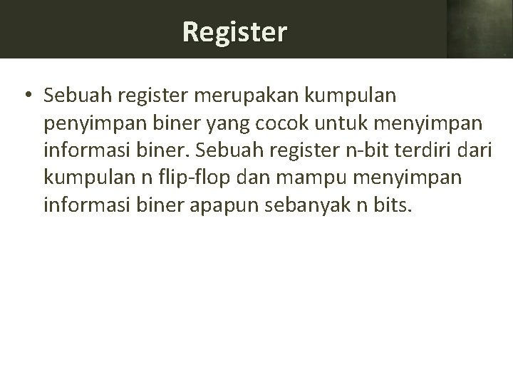 Register • Sebuah register merupakan kumpulan penyimpan biner yang cocok untuk menyimpan informasi biner.