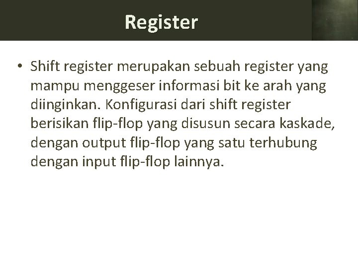 Register • Shift register merupakan sebuah register yang mampu menggeser informasi bit ke arah