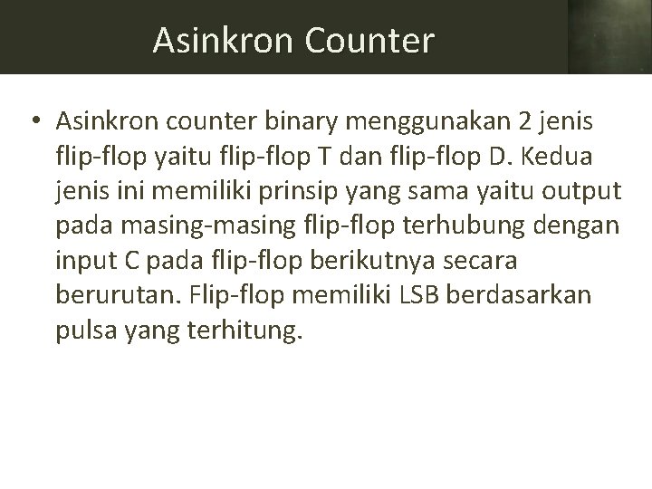 Asinkron Counter • Asinkron counter binary menggunakan 2 jenis flip-flop yaitu flip-flop T dan