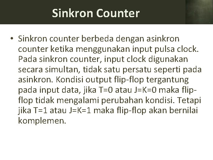 Sinkron Counter • Sinkron counter berbeda dengan asinkron counter ketika menggunakan input pulsa clock.