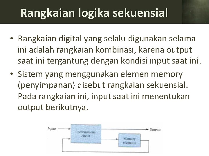 Rangkaian logika sekuensial • Rangkaian digital yang selalu digunakan selama ini adalah rangkaian kombinasi,