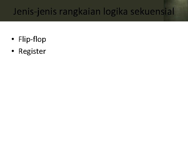 Jenis-jenis rangkaian logika sekuensial • Flip-flop • Register 