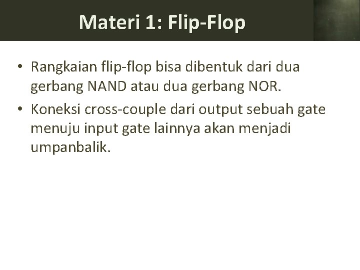 Materi 1: Flip-Flop • Rangkaian flip-flop bisa dibentuk dari dua gerbang NAND atau dua