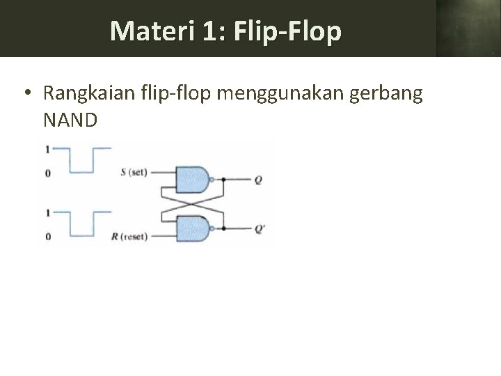Materi 1: Flip-Flop • Rangkaian flip-flop menggunakan gerbang NAND 