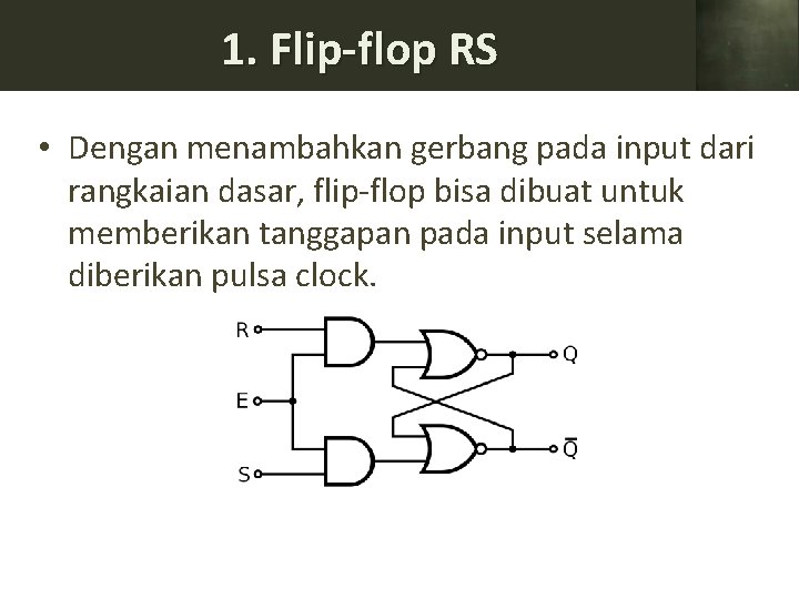 1. Flip-flop RS • Dengan menambahkan gerbang pada input dari rangkaian dasar, flip-flop bisa