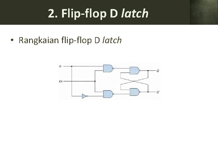 2. Flip-flop D latch • Rangkaian flip-flop D latch 
