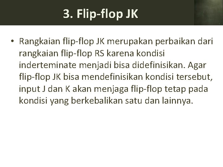 3. Flip-flop JK • Rangkaian flip-flop JK merupakan perbaikan dari rangkaian flip-flop RS karena