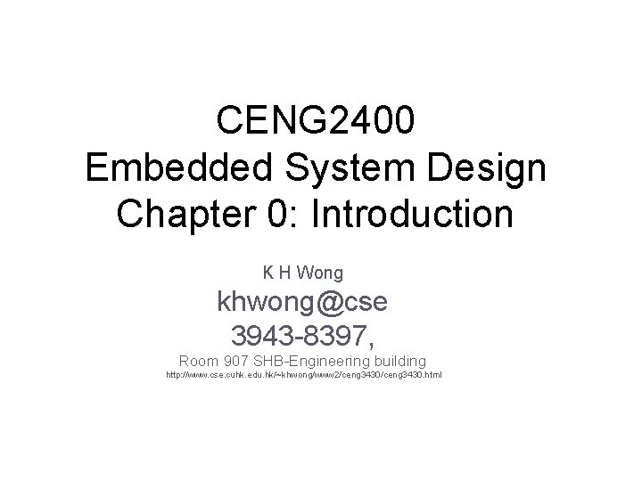 CENG 2400 Embedded System Design Chapter 0: Introduction K H Wong khwong@cse 3943 -8397,