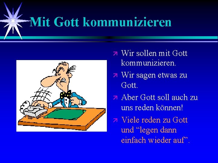 Mit Gott kommunizieren Wir sollen mit Gott kommunizieren. Wir sagen etwas zu Gott. Aber