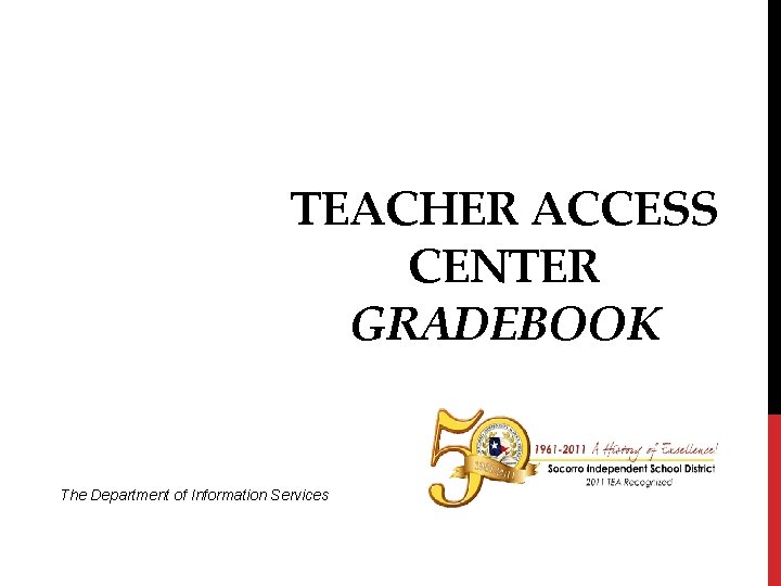 TEACHER ACCESS CENTER GRADEBOOK The Department of Information Services 