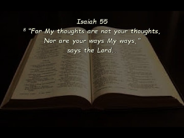 Isaiah 55 8 “For My thoughts are not your thoughts, Nor are your ways Isaiah 55 8 “For My thoughts are not your thoughts, Nor are your ways