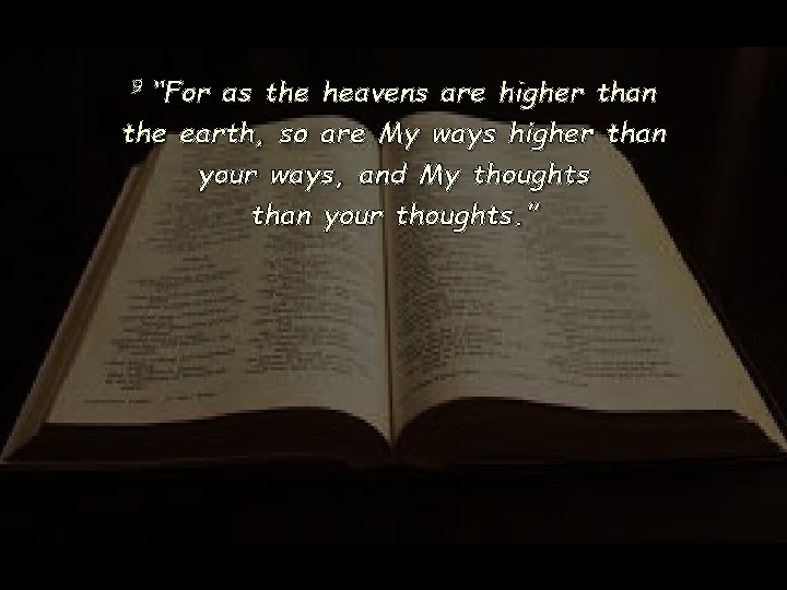 9 “For as the heavens are higher than the earth, so are My ways 9 “For as the heavens are higher than the earth, so are My ways