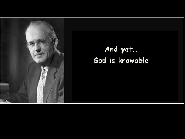 And yet… God is knowable And yet… God is knowable