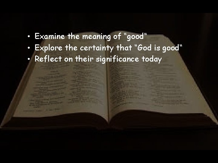 • Examine the meaning of “good“ • Explore the certainty that “God is • Examine the meaning of “good“ • Explore the certainty that “God is