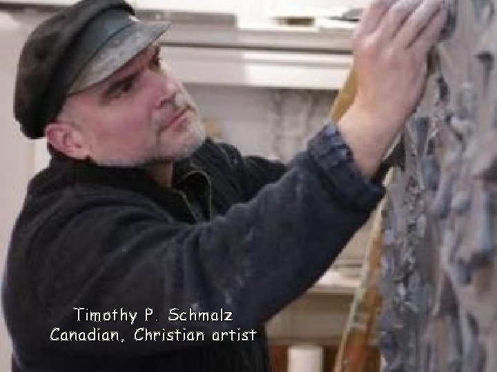 Timothy P. Schmalz Canadian, Christian artist Timothy P. Schmalz Canadian, Christian artist