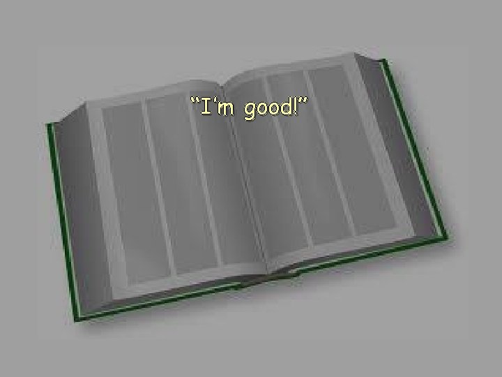 “I’m good!” “I’m good!”