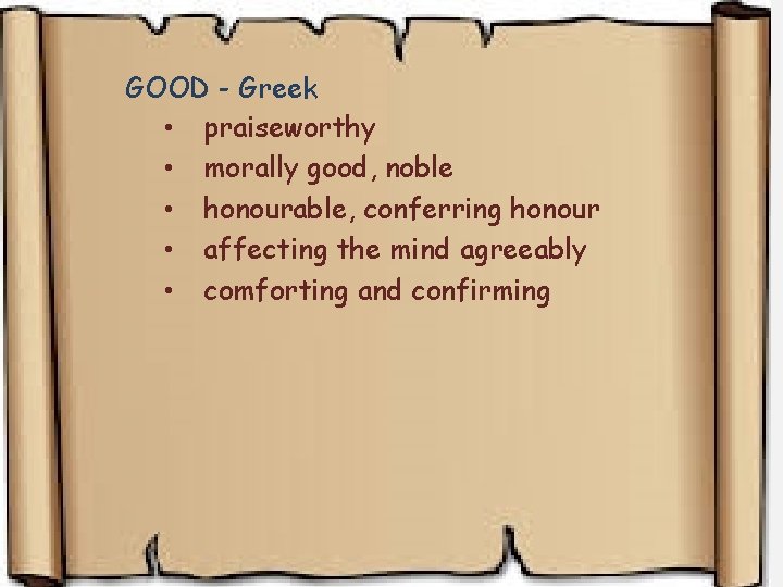 GOOD - Greek • praiseworthy • morally good, noble • honourable, conferring honour • GOOD - Greek • praiseworthy • morally good, noble • honourable, conferring honour •