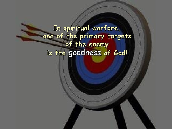 In spiritual warfare, one of the primary targets of the enemy is the goodness In spiritual warfare, one of the primary targets of the enemy is the goodness