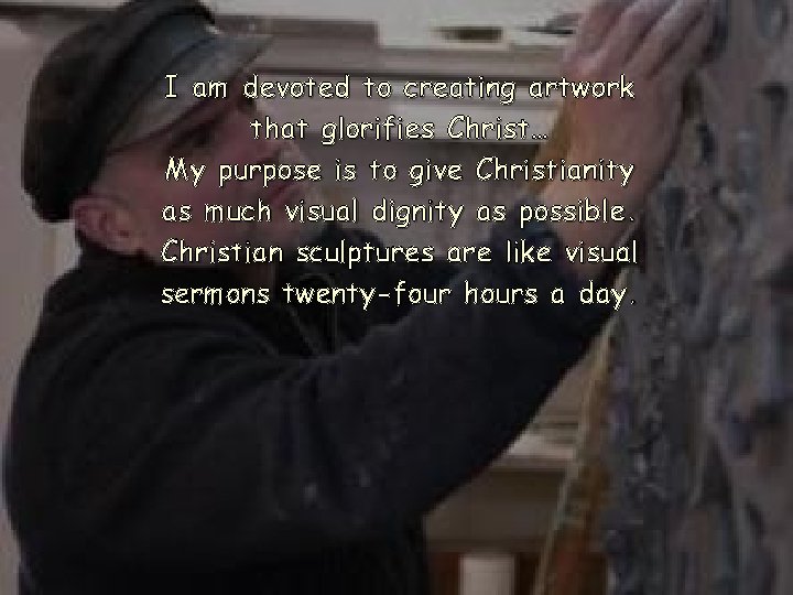 I am devoted to creating artwork that glorifies Christ… My purpose is to give I am devoted to creating artwork that glorifies Christ… My purpose is to give