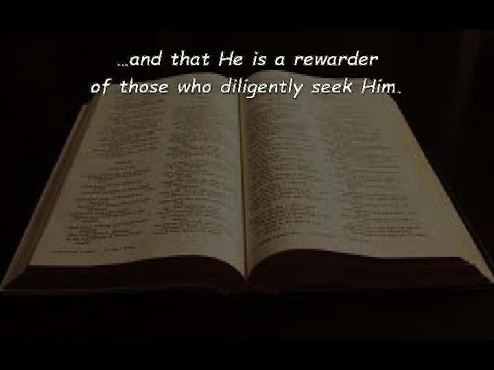 …and that He is a rewarder of those who diligently seek Him. …and that He is a rewarder of those who diligently seek Him.