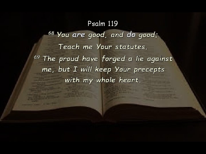 Psalm 119 68 You are good, and do good; Teach me Your statutes. 69 Psalm 119 68 You are good, and do good; Teach me Your statutes. 69
