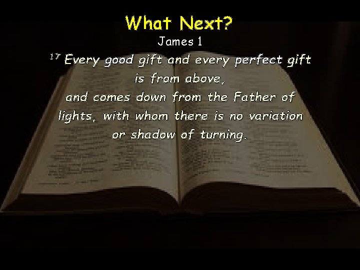 What Next? James 1 17 Every good gift and every perfect gift is from What Next? James 1 17 Every good gift and every perfect gift is from