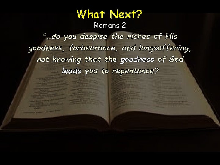 What Next? Romans 2 4…do you despise the riches of His goodness, forbearance, and What Next? Romans 2 4…do you despise the riches of His goodness, forbearance, and