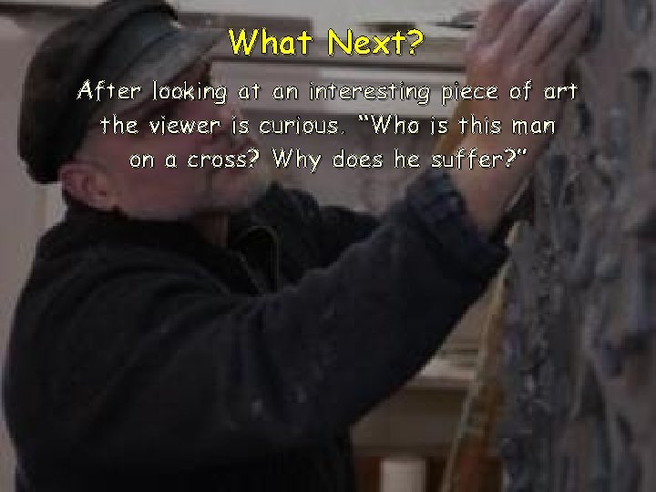 What Next? After looking at an interesting piece of art the viewer is curious. What Next? After looking at an interesting piece of art the viewer is curious.