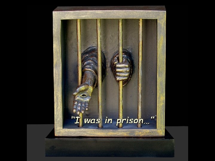 “I was in prison…” “I was in prison…”
