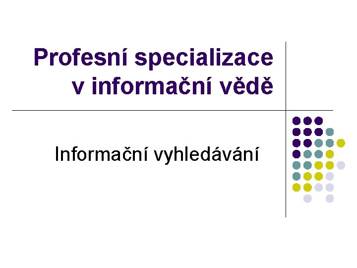 Profesní specializace v informační vědě Informační vyhledávání 