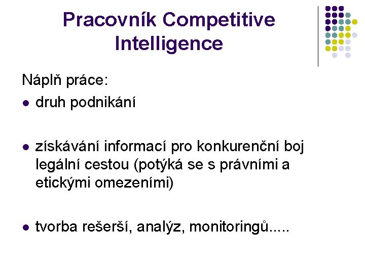 Pracovník Competitive Intelligence Náplň práce: druh podnikání získávání informací pro konkurenční boj legální cestou