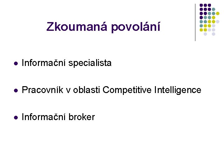 Zkoumaná povolání Informační specialista Pracovník v oblasti Competitive Intelligence Informační broker 