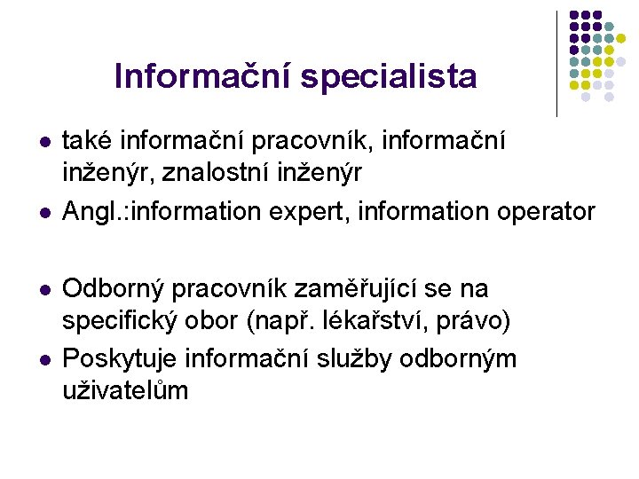 Informační specialista také informační pracovník, informační inženýr, znalostní inženýr Angl. : information expert, information