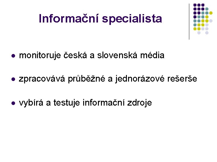 Informační specialista monitoruje česká a slovenská média zpracovává průběžné a jednorázové rešerše vybírá a