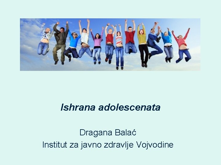 Ishrana adolescenata Dragana Balać Institut za javno zdravlje Vojvodine 