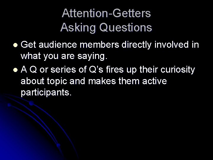 Attention-Getters Asking Questions Get audience members directly involved in what you are saying. l