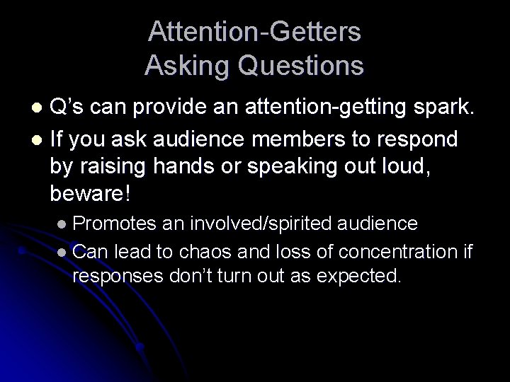 Attention-Getters Asking Questions Q’s can provide an attention-getting spark. l If you ask audience