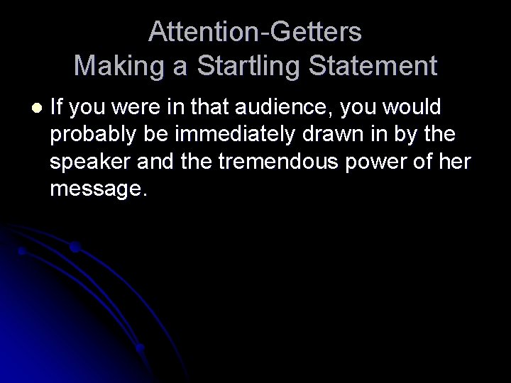 Attention-Getters Making a Startling Statement l If you were in that audience, you would