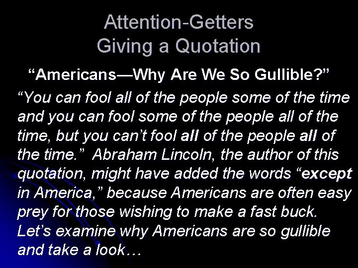 Attention-Getters Giving a Quotation “Americans—Why Are We So Gullible? ” “You can fool all