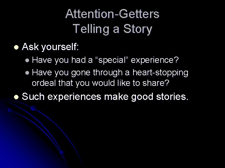 Attention-Getters Telling a Story l Ask yourself: l Have you had a “special” experience?