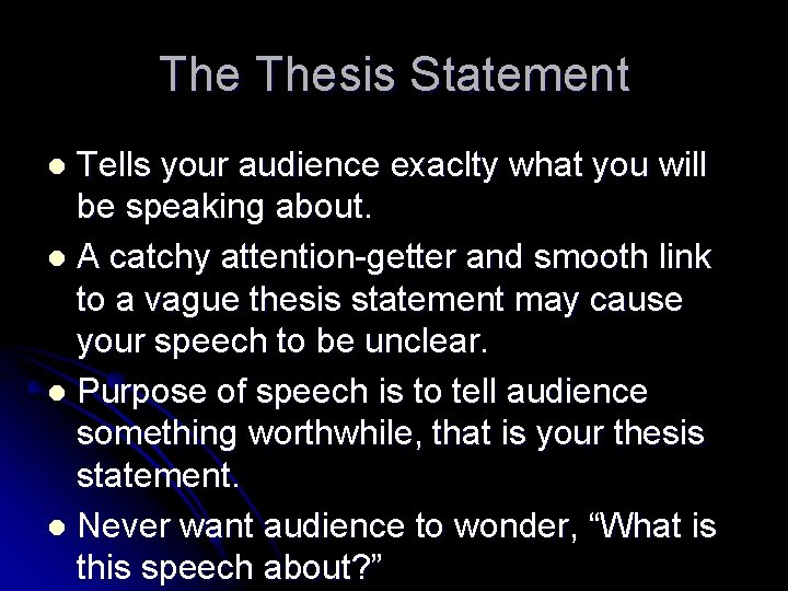 The Thesis Statement Tells your audience exaclty what you will be speaking about. l