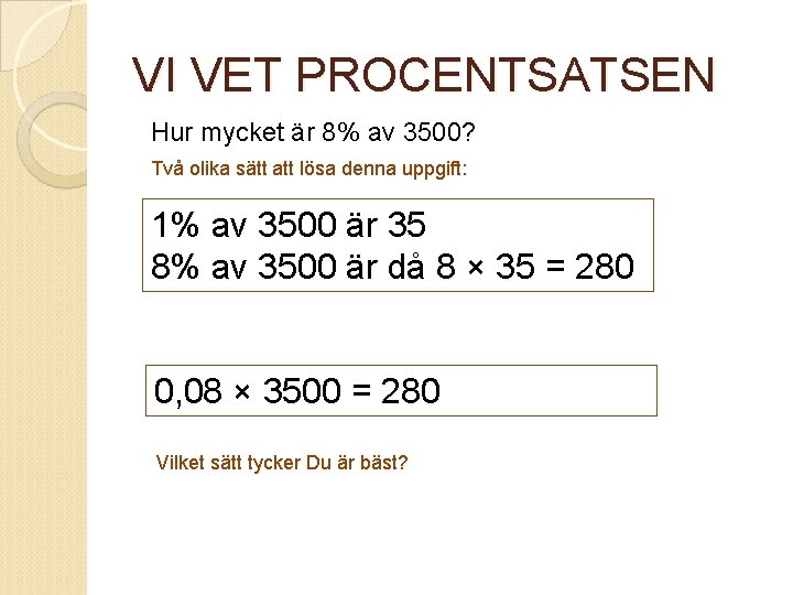 VI VET PROCENTSATSEN Hur mycket är 8% av 3500? Två olika sätt att lösa