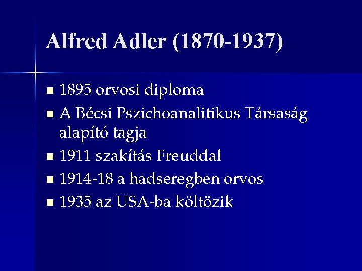 Alfred Adler (1870 -1937) 1895 orvosi diploma n A Bécsi Pszichoanalitikus Társaság alapító tagja
