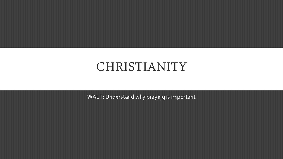 CHRISTIANITY WALT: Understand why praying is important 