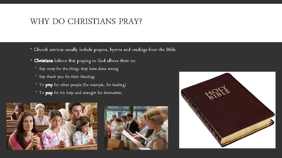 WHY DO CHRISTIANS PRAY? Church services usually include prayers, hymns and readings from the