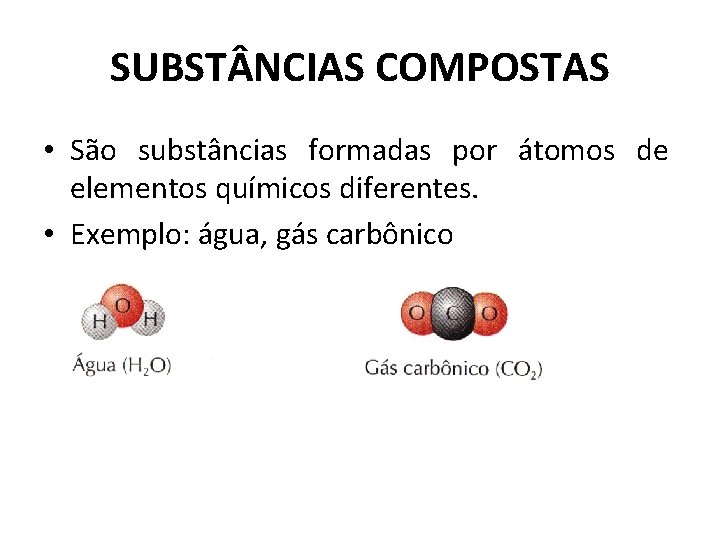 SUBST NCIAS COMPOSTAS • São substâncias formadas por átomos de elementos químicos diferentes. • SUBST NCIAS COMPOSTAS • São substâncias formadas por átomos de elementos químicos diferentes. •