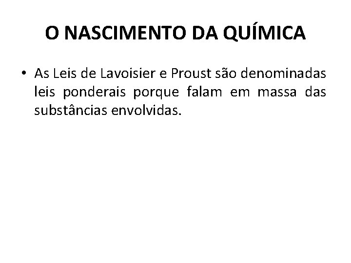 O NASCIMENTO DA QUÍMICA • As Leis de Lavoisier e Proust são denominadas leis O NASCIMENTO DA QUÍMICA • As Leis de Lavoisier e Proust são denominadas leis