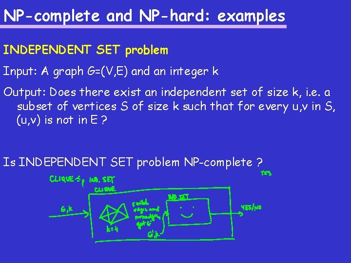 NP-complete and NP-hard: examples INDEPENDENT SET problem Input: A graph G=(V, E) and an