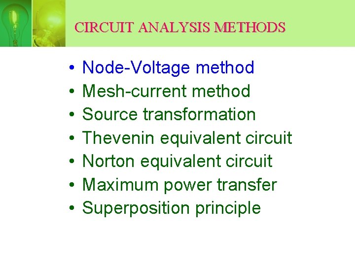 CIRCUIT ANALYSIS METHODS • • Node-Voltage method Mesh-current method Source transformation Thevenin equivalent circuit